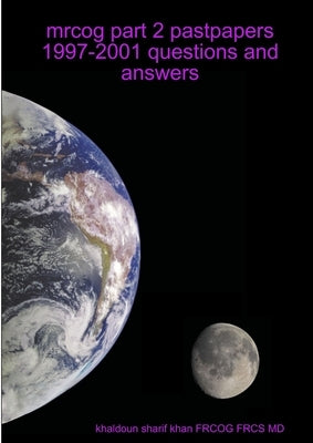 mrcog part 2 pastpapers 1997-2001 questions and answers by Sharif Khan Frcog Frcs, Khaldoun