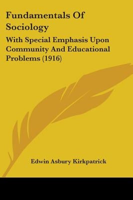 Fundamentals Of Sociology: With Special Emphasis Upon Community And Educational Problems (1916) by Kirkpatrick, Edwin Asbury