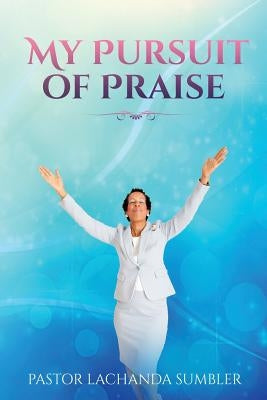 My Pursuit of Praise by Sumbler, Lachanda