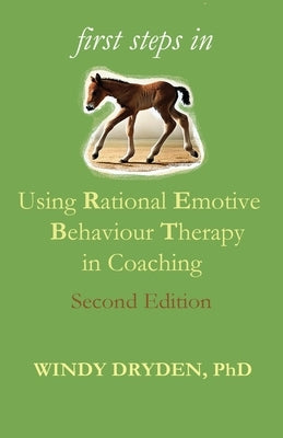 First Steps in Using Rational Emotive Behaviour Therapy in Coaching by Dryden, Windy