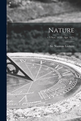 Nature; v.3 Nov. 1870 - Apr. 1871 by Lockyer, Norman
