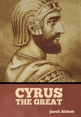 Cyrus the Great by Abbott, Jacob