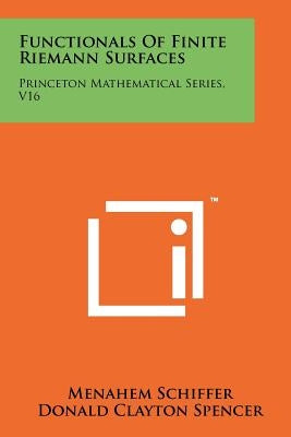 Functionals Of Finite Riemann Surfaces: Princeton Mathematical Series, V16 by Schiffer, Menahem