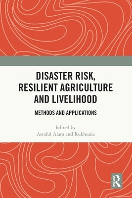 Disaster Risk, Resilient Agriculture and Livelihood: Methods and Applications by Alam, Asraful