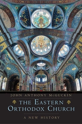 The Eastern Orthodox Church: A New History by McGuckin, John Anthony
