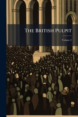 The British Pulpit: A Collection of Sermons by the Most Eminent Divines of the Present day; Volume 2 by Anonymous