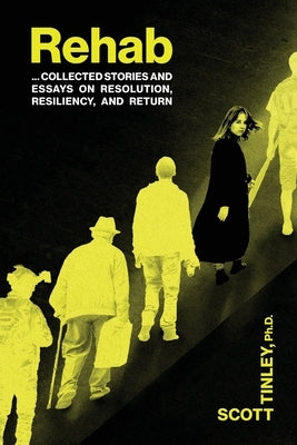 Rehab: Collected Stories and Essays on Resolution, Resiliency, and Return by Tinley, Scott