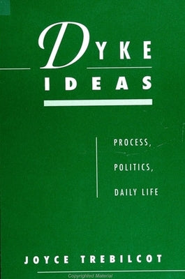 Dyke Ideas: Process, Politics, Daily Life by Trebilcot, Joyce