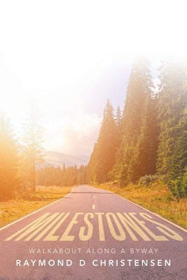 Milestones: Walkabout Along a Byway by Christensen, Raymond D.