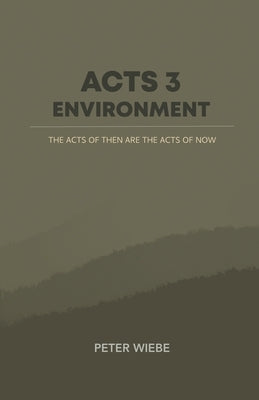 Acts 3 Environment: The Acts of Then are the Acts of Now by Wiebe, Peter
