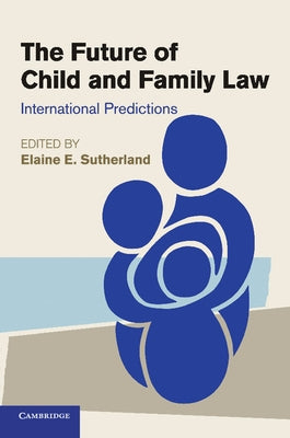 The Future of Child and Family Law by Sutherland, Elaine E.