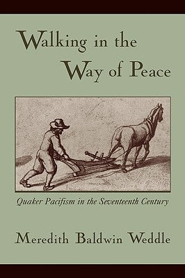 Walking in the Way of Peace: Quaker Pacifism in the Seventeenth Century by Weddle, Meredith Baldwin