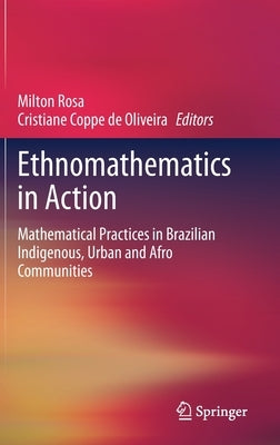 Ethnomathematics in Action: Mathematical Practices in Brazilian Indigenous, Urban and Afro Communities by Rosa, Milton