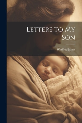 Letters to my Son by James, Winifred