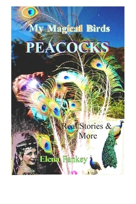 My Magical Birds - Peacocks. Real Stories and More by Pankey, Elena