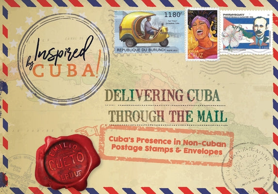 Delivering Cuba Through the Mail: Cuba's Presence in Non-Cuban Postage Stamps and Envelopes by Cueto, Emilio