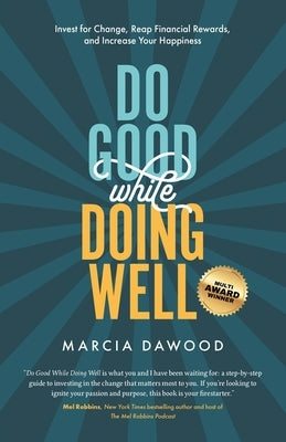 Do Good While Doing Well: Invest for Change, Reap Financial Rewards, and Increase Your Happiness by Dawood, Marcia