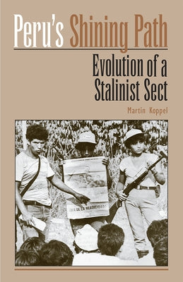 Peru's 'shining Path': Evolution of a Stalinist Sect by Koppel, Martin