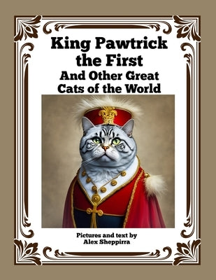 King Pawtrick the First: And Other Great Cats of the World by Sheppirra, Alex