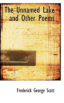 The Unnamed Lake and Other Poems by Scott, Frederick George