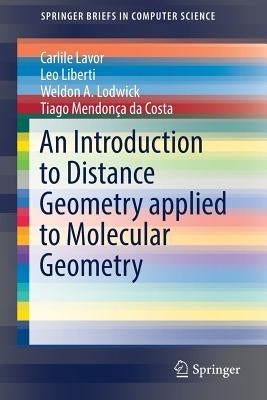 An Introduction to Distance Geometry Applied to Molecular Geometry by Lavor, Carlile