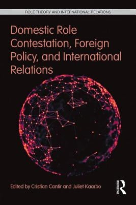 Domestic Role Contestation, Foreign Policy, and International Relations by Cantir, Cristian