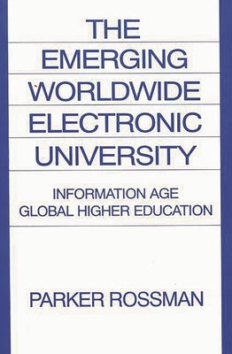 The Emerging Worldwide Electronic University: Information Age Global Higher Education by Rossman, Parker