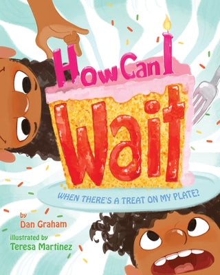 How Can I Wait When There's a Treat on My Plate? by Graham, Dan