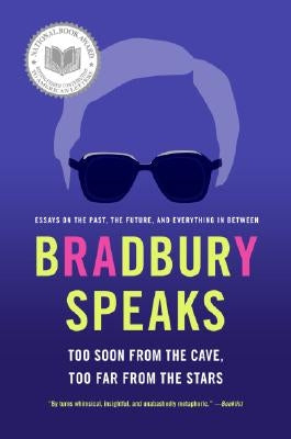Bradbury Speaks: Too Soon from the Cave, Too Far from the Stars by Bradbury, Ray D.
