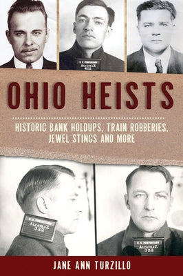 Ohio Heists: Historic Bank Holdups, Train Robberies, Jewel Stings and More by Turzillo, Jane Ann