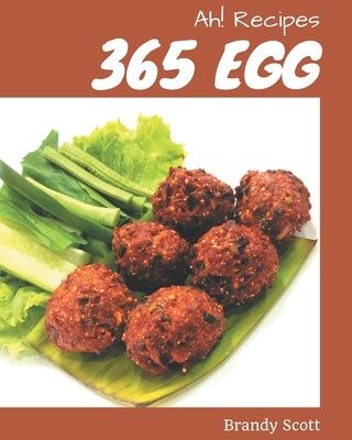 Ah! 365 Egg Recipes: Everything You Need in One Egg Cookbook! by Scott, Brandy