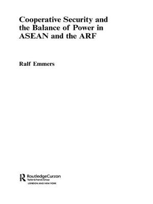 Cooperative Security and the Balance of Power in ASEAN and the Arf by Emmers, Ralf