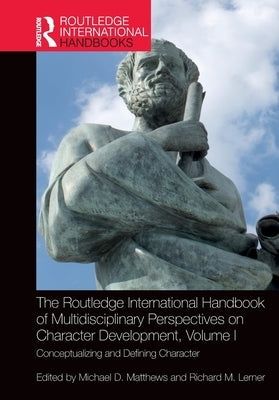 The Routledge International Handbook of Multidisciplinary Perspectives on Character Development, Volume I: Conceptualizing and Defining Character by Matthews, Michael D.