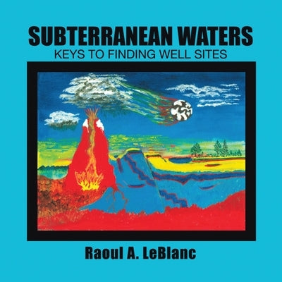 Subterranean Waters: Keys to Finding Well Sites by LeBlanc, Raoul A.