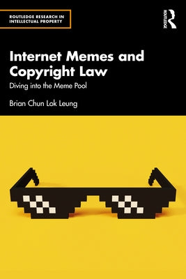 Internet Memes and Copyright Law: Diving Into the Meme Pool by Leung, Brian Chun Lok