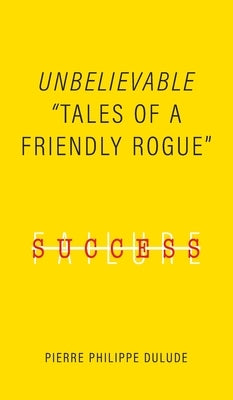 Unbelievable: "Tales of a Friendly Rogue" by Dulude, Pierre Philippe