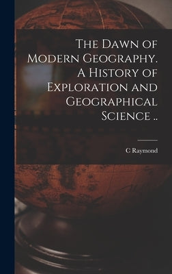 The Dawn of Modern Geography. A History of Exploration and Geographical Science .. by Beazley, C. Raymond 1868-1955