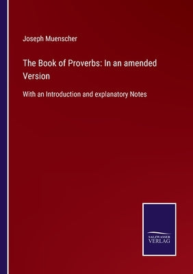 The Book of Proverbs: In an amended Version: With an Introduction and explanatory Notes by Muenscher, Joseph