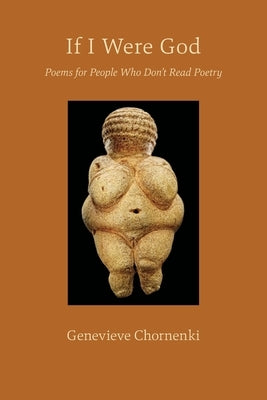 If I Were God: Poems for People Who Don't Read Poetry by Chornenki, Genevieve