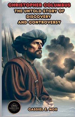 Christopher Columbus: The Untold Story of Discovery and Controversy by Nox, Cassiel E.