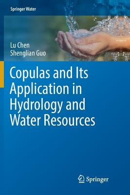 Copulas and Its Application in Hydrology and Water Resources by Chen, Lu