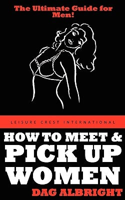 How to Meet and Pick Up Women by Albright, Dag