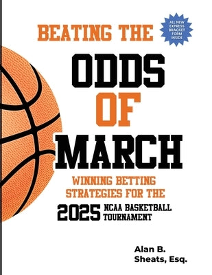 Beating the Odds of March: Wining Betting Strategies for the 2025 NCAA Basketball Tournament by Sheats, Alan