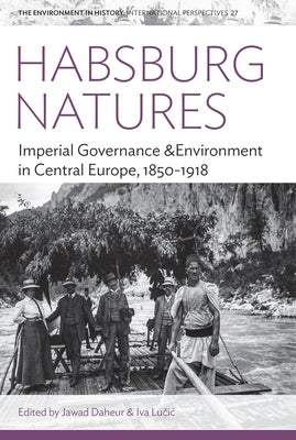 Habsburg Natures: Imperial Governance and Environment in Central Europe, 1850-1918 by Daheur, Jawad