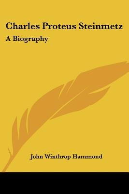 Charles Proteus Steinmetz: A Biography by Hammond, John Winthrop