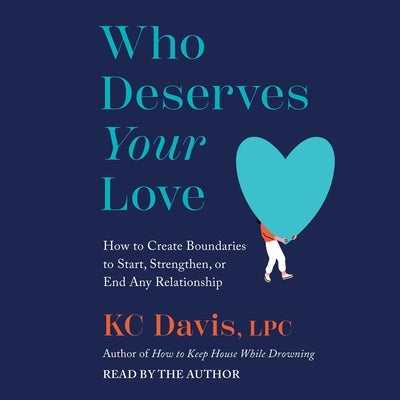 Who Deserves Your Love: The Boundaries You Need to Start, Strengthen, or End Any Relationship by Davis, Kc