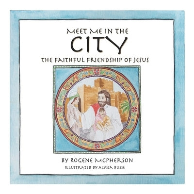 Meet Me in the City: The Faithful Friendship of Jesus by McPherson, Rogene