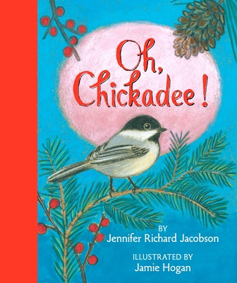 Oh, Chickadee! by Richard Jacobson, Jennifer