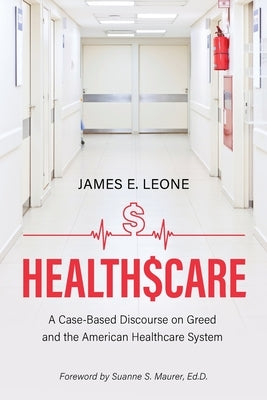 HealthScare: A Case-Based Discourse on Greed and the American Healthcare System by Leone, James E.