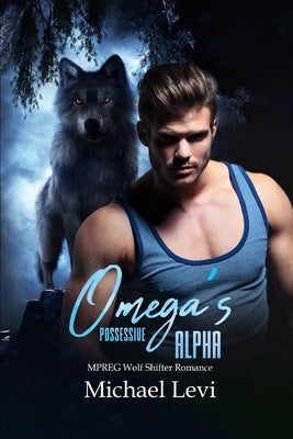Omega's Possessive Alpha: MPREG Wolf Shifter Romance by Levi, Michael